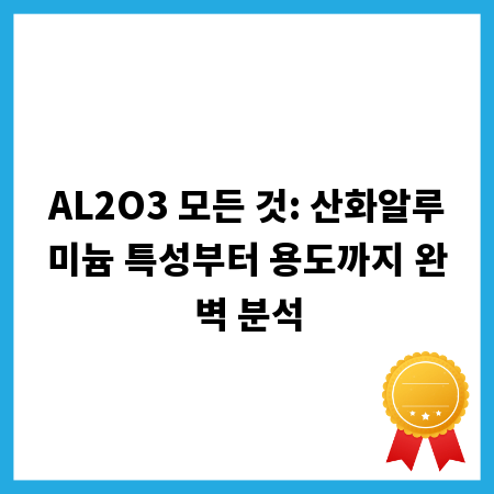 AL2O3 모든 것: 산화알루미늄 특성부터 용도까지 완벽 분석