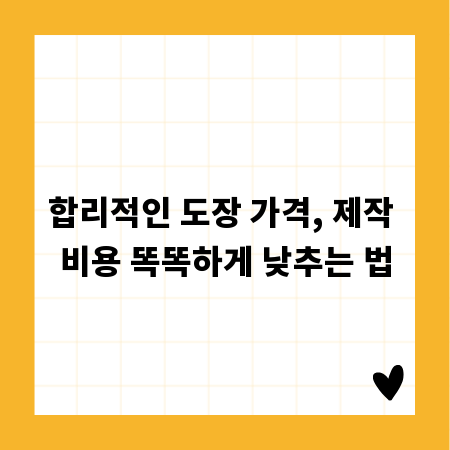 합리적인 도장 가격, 제작 비용 똑똑하게 낮추는 법
