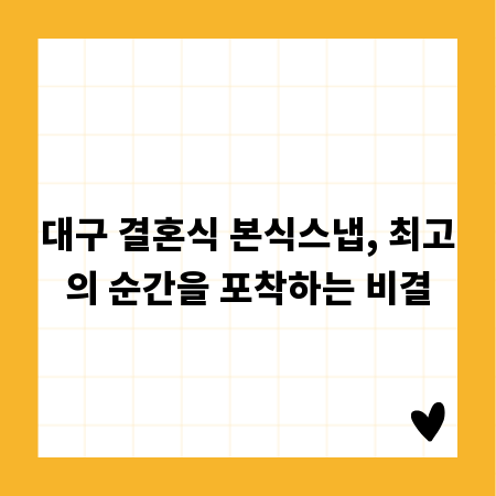 대구 결혼식 본식스냅, 최고의 순간을 포착하는 비결