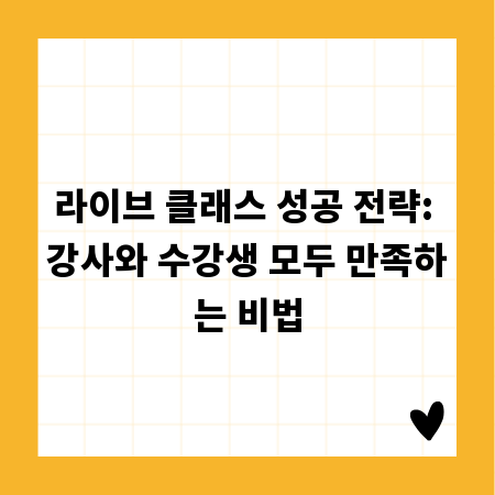 라이브 클래스 성공 전략: 강사와 수강생 모두 만족하는 비법