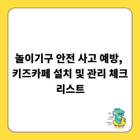 놀이기구 안전 사고 예방, 키즈카페 설치 및 관리 체크리스트