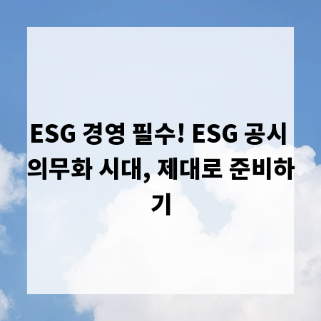 ESG 경영 필수! ESG 공시 의무화 시대, 제대로 준비하기
