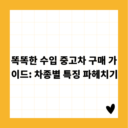 똑똑한 수입 중고차 구매 가이드: 차종별 특징 파헤치기