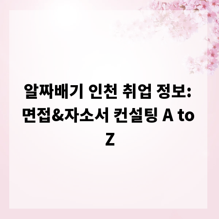 알짜배기 인천 취업 정보: 면접&자소서 컨설팅 A to Z
