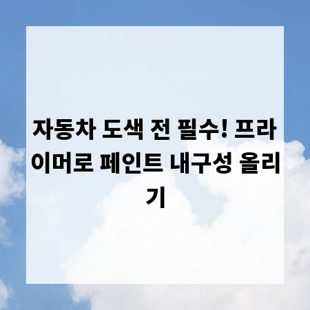 자동차 도색 전 필수! 프라이머로 페인트 내구성 올리기