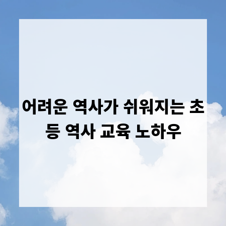 어려운 역사가 쉬워지는 초등 역사 교육 노하우