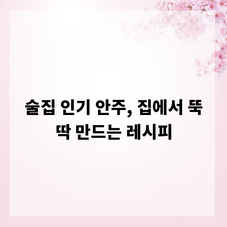 술집 인기 안주, 집에서 뚝딱 만드는 레시피