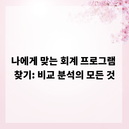 나에게 맞는 회계 프로그램 찾기: 비교 분석의 모든 것