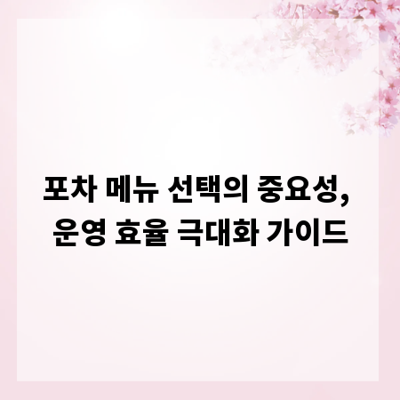 포차 메뉴 선택의 중요성, 운영 효율 극대화 가이드