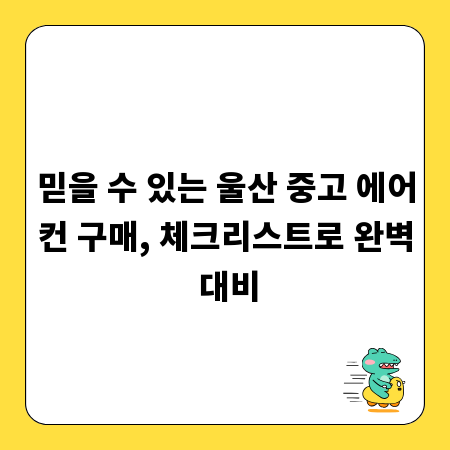 믿을 수 있는 울산 중고 에어컨 구매, 체크리스트로 완벽 대비