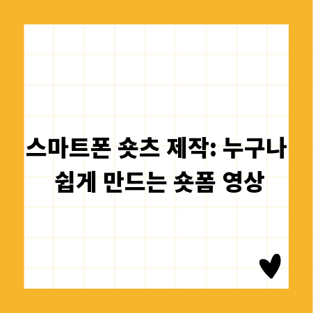 스마트폰 숏츠 제작: 누구나 쉽게 만드는 숏폼 영상