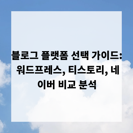 블로그 플랫폼 선택 가이드: 워드프레스, 티스토리, 네이버 비교 분석