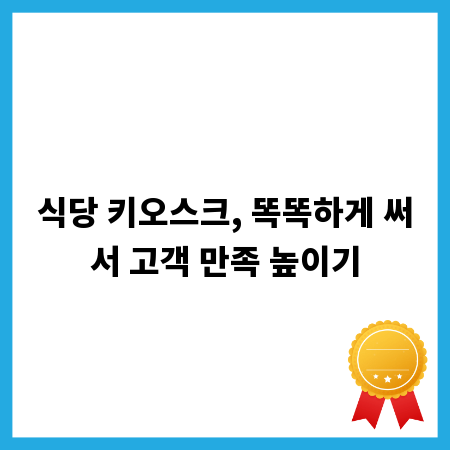 식당 키오스크, 똑똑하게 써서 고객 만족 높이기