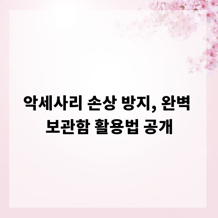 악세사리 손상 방지, 완벽 보관함 활용법 공개