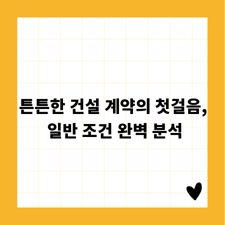 튼튼한 건설 계약의 첫걸음, 일반 조건 완벽 분석