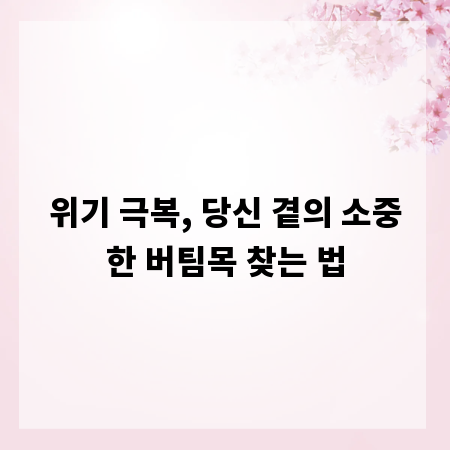 위기 극복, 당신 곁의 소중한 버팀목 찾는 법