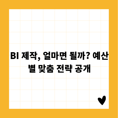 BI 제작, 얼마면 될까? 예산별 맞춤 전략 공개