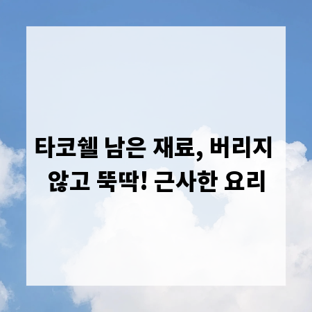 타코쉘 남은 재료, 버리지 않고 뚝딱! 근사한 요리