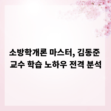 소방학개론 마스터, 김동준 교수 학습 노하우 전격 분석