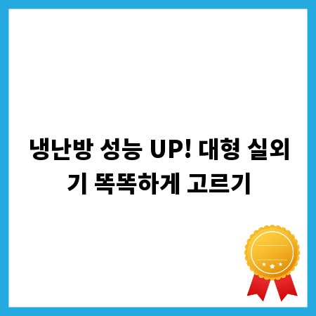 냉난방 성능 UP! 대형 실외기 똑똑하게 고르기