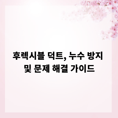 후렉시블 덕트, 누수 방지 및 문제 해결 가이드