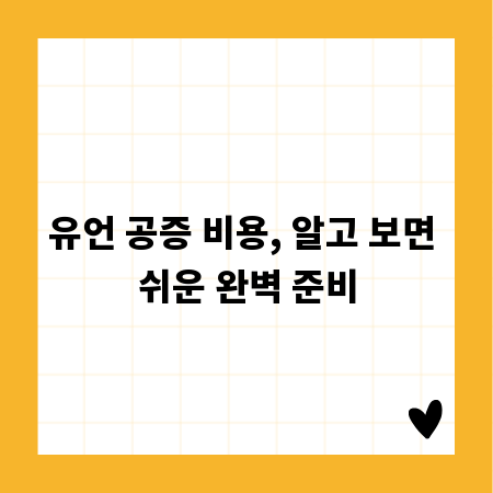 유언 공증 비용, 알고 보면 쉬운 완벽 준비