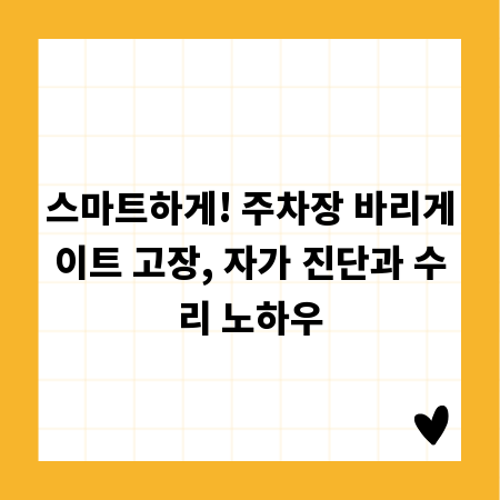 스마트하게! 주차장 바리게이트 고장, 자가 진단과 수리 노하우