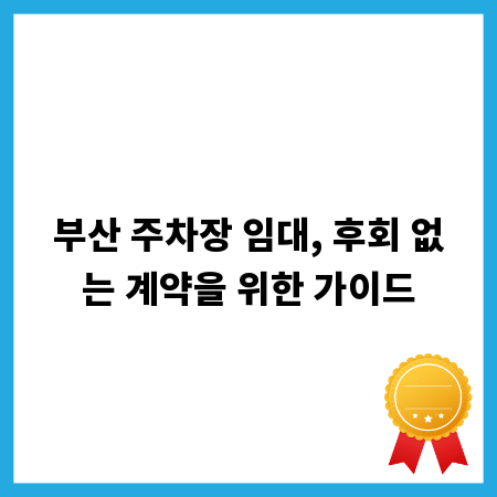 부산 주차장 임대, 후회 없는 계약을 위한 가이드