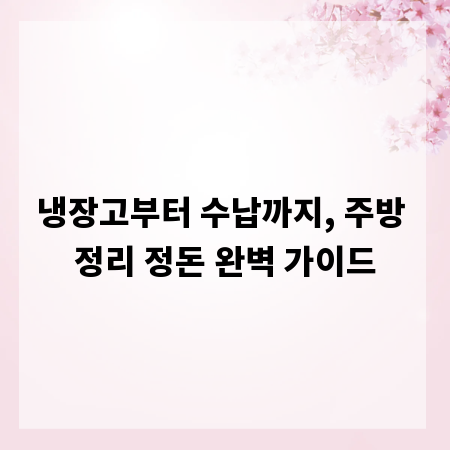 냉장고부터 수납까지, 주방 정리 정돈 완벽 가이드