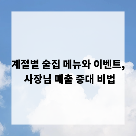 계절별 술집 메뉴와 이벤트, 사장님 매출 증대 비법