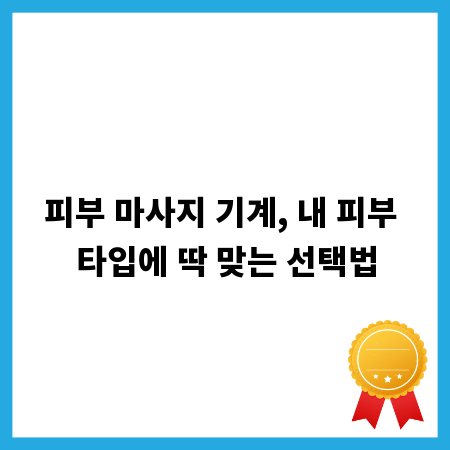 피부 마사지 기계, 내 피부 타입에 딱 맞는 선택법