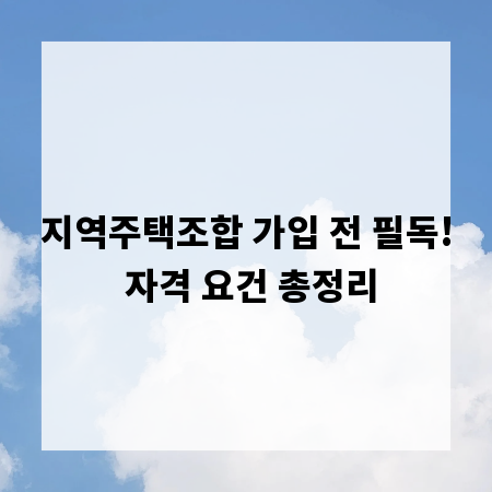지역주택조합 가입 전 필독! 자격 요건 총정리