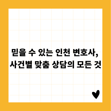 믿을 수 있는 인천 변호사, 사건별 맞춤 상담의 모든 것