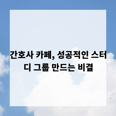 간호사 카페, 성공적인 스터디 그룹 만드는 비결