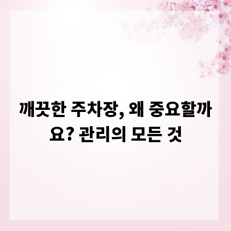 깨끗한 주차장, 왜 중요할까요? 관리의 모든 것