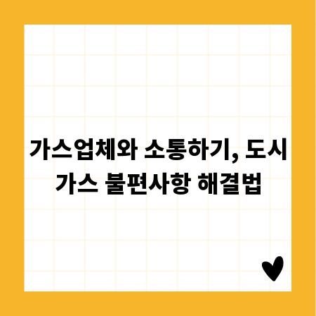 가스업체와 소통하기, 도시가스 불편사항 해결법