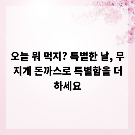 오늘 뭐 먹지? 특별한 날, 무지개 돈까스로 특별함을 더하세요