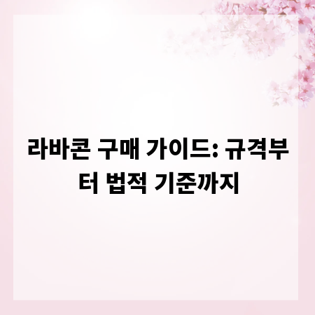 라바콘 구매 가이드: 규격부터 법적 기준까지