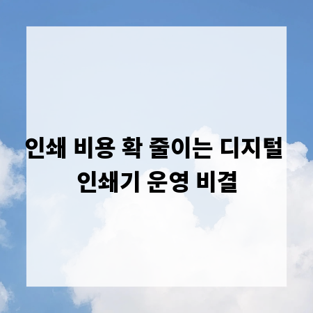 인쇄 비용 확 줄이는 디지털 인쇄기 운영 비결