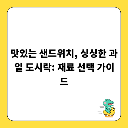 맛있는 샌드위치, 싱싱한 과일 도시락: 재료 선택 가이드