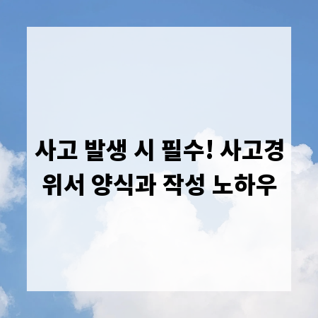 사고 발생 시 필수! 사고경위서 양식과 작성 노하우