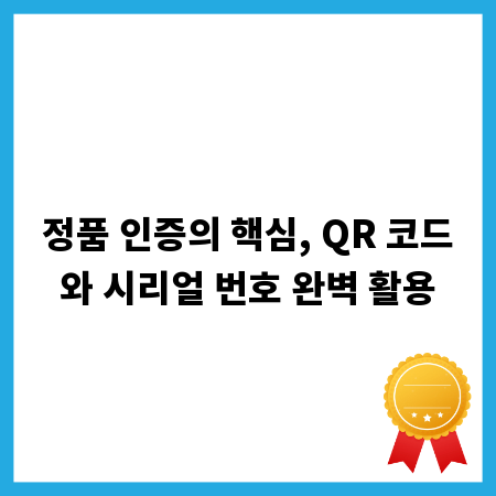 정품 인증의 핵심, QR 코드와 시리얼 번호 완벽 활용