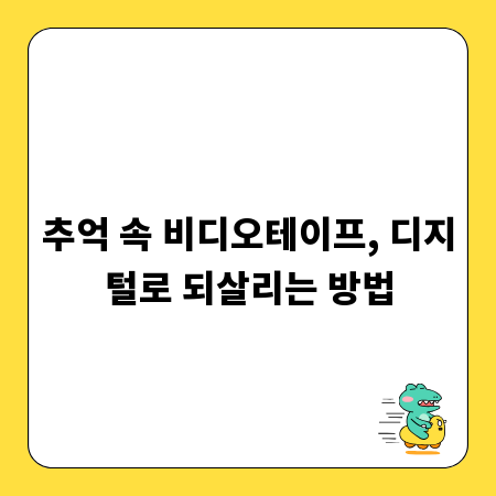 추억 속 비디오테이프, 디지털로 되살리는 방법