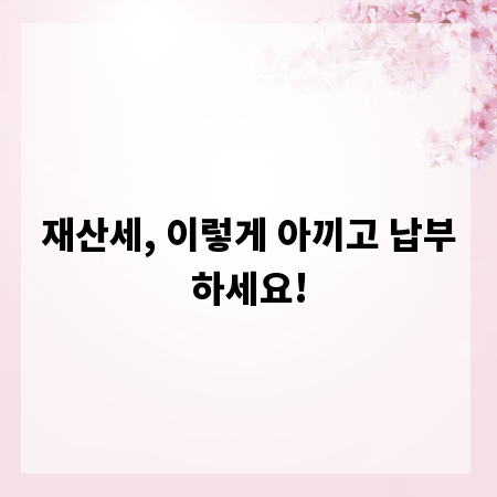 재산세, 이렇게 아끼고 납부하세요!