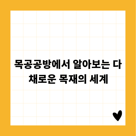 목공공방에서 알아보는 다채로운 목재의 세계
