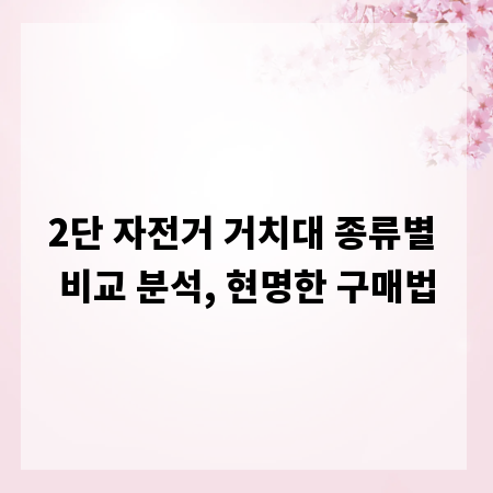 2단 자전거 거치대 종류별 비교 분석, 현명한 구매법