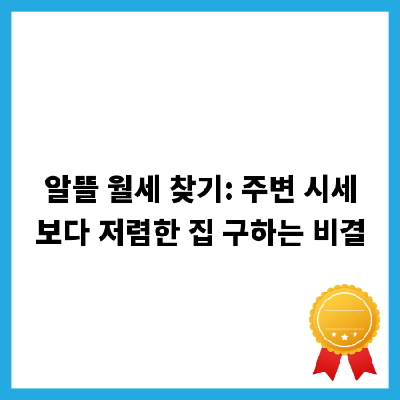 알뜰 월세 찾기: 주변 시세보다 저렴한 집 구하는 비결