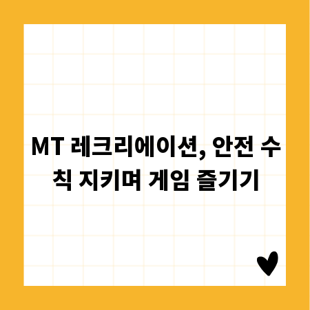 MT 레크리에이션, 안전 수칙 지키며 게임 즐기기