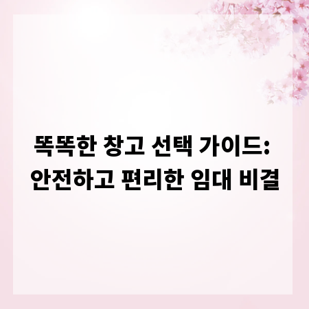 똑똑한 창고 선택 가이드: 안전하고 편리한 임대 비결