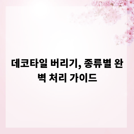 데코타일 버리기, 종류별 완벽 처리 가이드
